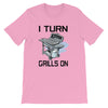 I TURN GRILLS ON BBQ T-Shirt