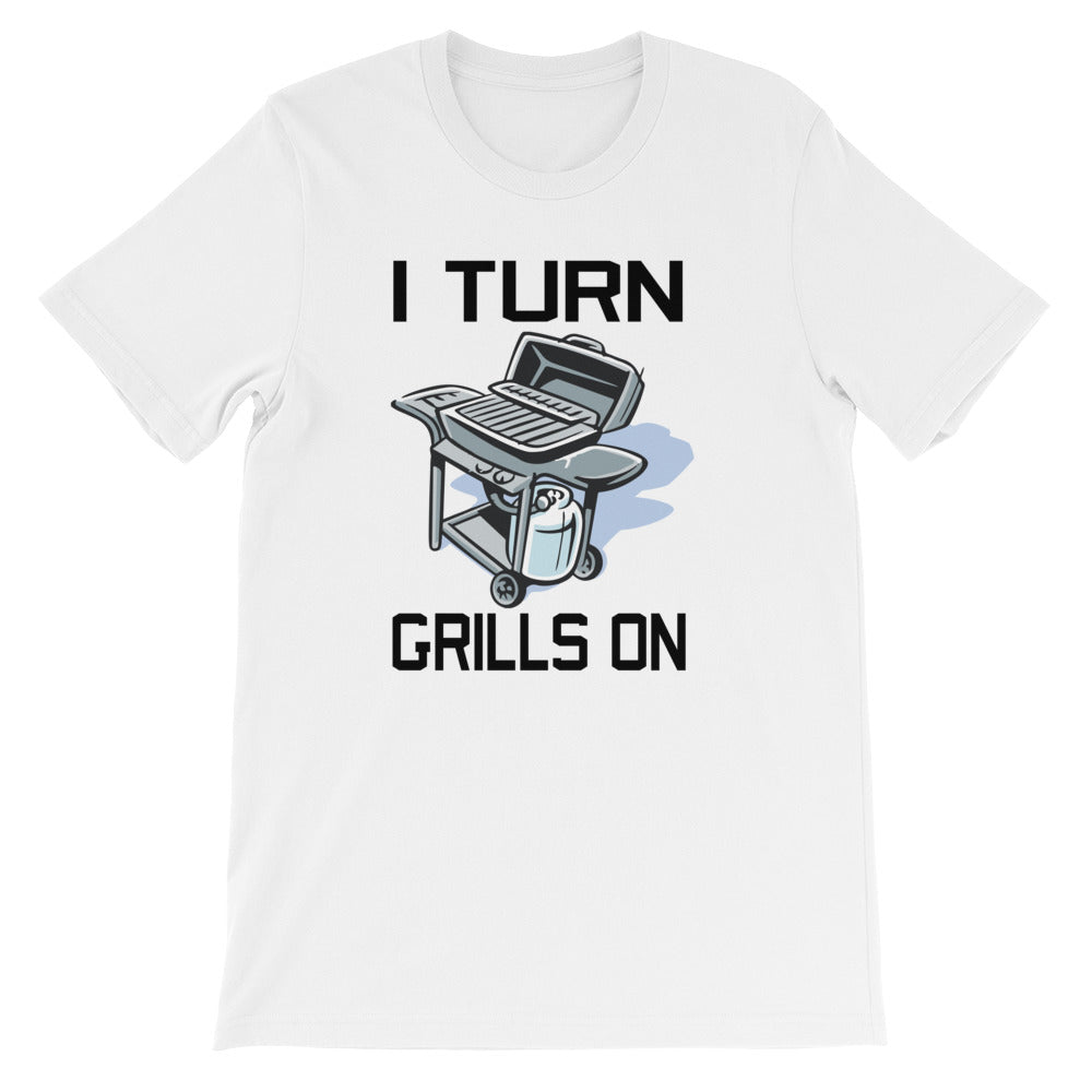 I TURN GRILLS ON BBQ T-Shirt