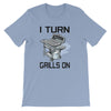 I TURN GRILLS ON BBQ T-Shirt